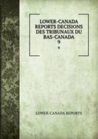 LOWER-CANADA REPORTS DECISIONS DES TRIBUNAUX DU BAS-CANADA. 9