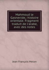 Mahmoud le Gasnevide,: histoire orientale. Fragment traduit de l