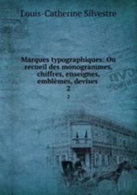 Marques typographiques: Ou recueil des monogrammes, chiffres, enseignes, emblmes, devises .. 2