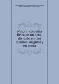 Ninon : comedia lirica en un acto, dividido en tres cuadros, original y en prosa