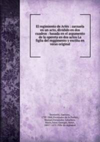 El regimiento de Arles : zarzuela en un acto, dividido en dos cuadros : basada en el argumento de la opereta en dos actos La figlia del reggimento y escrita en verso original