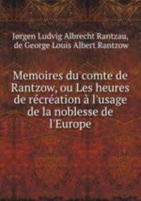 Memoires du comte de Rantzow, ou Les heures de recreation a l