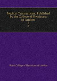Medical Transactions: Published by the College of Physicians in London .. 3