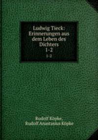 Ludwig Tieck: Erinnerungen aus dem Leben des Dichters. 1-2
