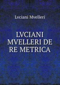 LVCIANI MVELLERI DE RE METRICA