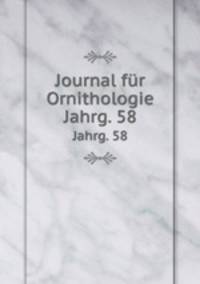 Journal fr Ornithologie. Jahrg. 58