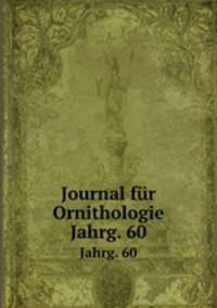 Journal fr Ornithologie. Jahrg. 60