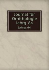 Journal fr Ornithologie. 64. Jahrgang