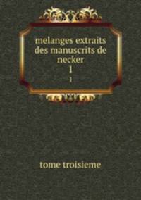 melanges extraits des manuscrits de necker. 1