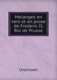 Melanges en vers et en prose de Frederic II, Roi de Prusse