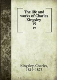 The life and works of Charles Kingsley . 19