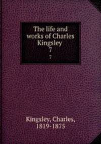 The life and works of Charles Kingsley . 7