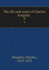 The life and works of Charles Kingsley . 9