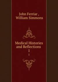 Medical Histories and Reflections .. 1