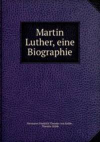 Martin Luther, eine Biographie