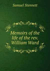 Memoirs of the life of the rev. William Ward