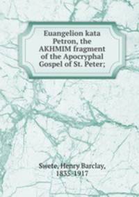 Euangelion kata Petron, the AKHMIM fragment of the Apocryphal Gospel of St. Peter;