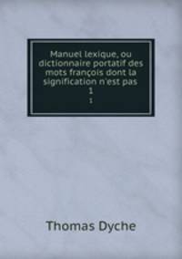 Manuel lexique, ou dictionnaire portatif des mots franois dont la signification n`est pas .. 1