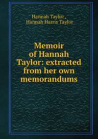 Memoir of Hannah Taylor: extracted from her own memorandums