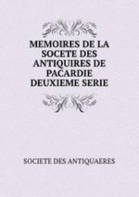 MEMOIRES DE LA SOCETE DES ANTIQUIRES DE PACARDIE DEUXIEME SERIE