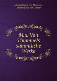 M.a. Von Thummels sammtliche Werke.