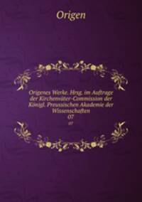 Origenes Werke. Hrsg. im Auftrage der Kirchenvter-Commission der Knigl. Preussischen Akademie der Wissenschaften. 07