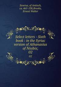 Select letters - Sixth book : in the Syriac version of Athanasius of Nisibis;. 02