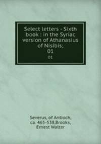 Select letters - Sixth book : in the Syriac version of Athanasius of Nisibis;. 01