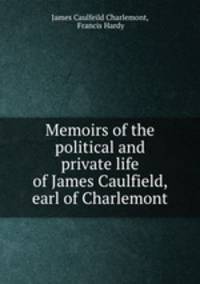 Memoirs of the political and private life of James Caulfield, earl of Charlemont