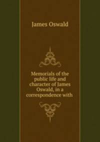 Memorials of the public life and character of James Oswald, in a correspondence with .