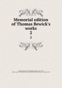 Memorial edition of Thomas Bewick`s works. 2