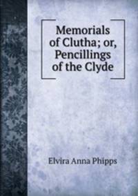 Memorials of Clutha; or, Pencillings of the Clyde