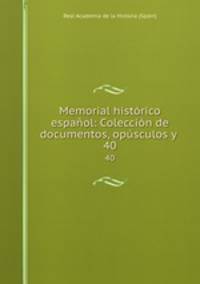 Memorial historico espanol: Coleccion de documentos, opusculos y .