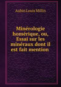 Minerologie homerique, ou, Essai sur les mineraux dont il est fait mention .