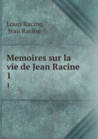 Memoires sur la vie de Jean Racine. 1