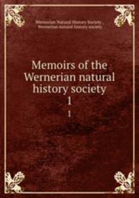 Memoirs of the Wernerian natural history society. 1