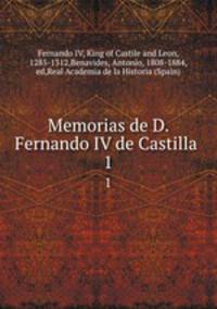 Memorias de D. Fernando IV de Castilla . 1