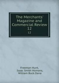 The Merchants` Magazine and Commercial Review. 12