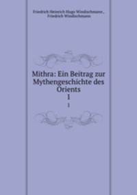 Mithra: Ein Beitrag zur Mythengeschichte des Orients. 1