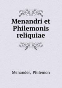 Menandri et Philemonis reliquiae.