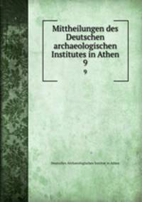 Mittheilungen des Deutschen archaeologischen Institutes in Athen. 9