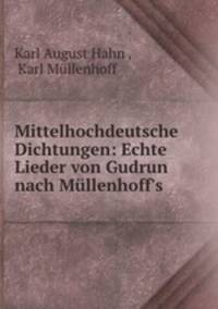 Mittelhochdeutsche Dichtungen: Echte Lieder von Gudrun nach Mullenhoff