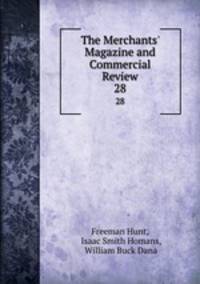 The Merchants` Magazine and Commercial Review. 28