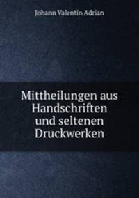 Mittheilungen aus Handschriften und seltenen Druckwerken