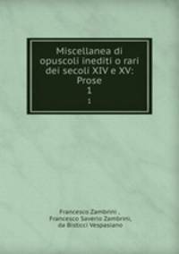 Miscellanea di opuscoli inediti o rari dei secoli XIV e XV: Prose. 1