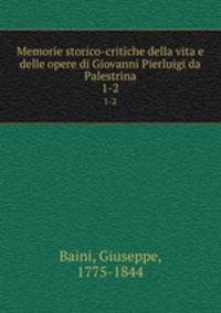 Memorie storico-critiche della vita e delle opere di Giovanni Pierluigi da Palestrina. 1-2