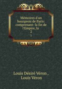 Mmoires d`un bourgeois de Paris: comprenant: la fin de l`Empire, la .. 2