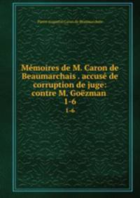 Mmoires de M. Caron de Beaumarchais . accus de corruption de juge: contre M. Gozman .. 1-6