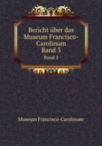 Bericht ber das Museum Francisco-Carolinum. Band 3