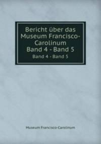 Bericht ber das Museum Francisco-Carolinum. Band 4 - Band 5